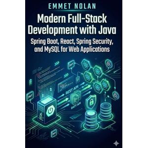 Nolan, Emmet Modern Full-Stack Development with Java: Spring Boot, React, Spring Security, and MySQL for Web Applications Nolan, Emmet Modern Full-Stack Development with Java: Spring Boot, React, Spring Security, and MySQL for Web Applications