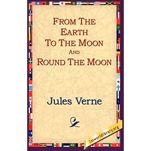 Verne, Jules From the Earth to the Moon and Round the Moon Verne, Jules From the Earth to the Moon and Round the Moon