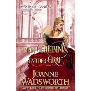 Wadsworth, Joanne Mein Geheimnis und der Graf: Eine Süße Regency-Romanze: 4 (Süße Regency Geschichten) Wadsworth, Joanne Mein Geheimnis und der Graf: Eine Süße Regency-Romanze: 4 (Süße Regency Geschichten)