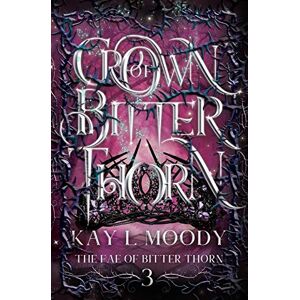 Moody, Kay L Crown of Bitter Thorn: 3 (The Fae of Bitter Thorn) Moody, Kay L Crown of Bitter Thorn: 3 (The Fae of Bitter Thorn)