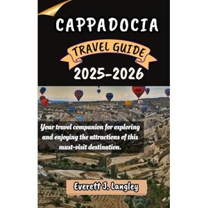 Langley, Everett J. CAPPADOCIA TRAVEL GUIDE 2025-2026: Your travel companion for exploring and enjoying the attractions of this must-visit destination. Langley, Everett J. CAPPADOCIA TRAVEL GUIDE 2025-2026: Your travel companion for exploring and enjoying the attractions of this must-visit destination.