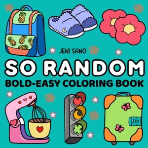 Sano, Jeni So Random: A Bold and Easy Coloring Book for All Ages: Whimsical and Unexpected Pages Featuring Cute Objects, Cozy Chaos, and Hand Drawn Charm (Bold & Easy Coloring Series) Sano, Jeni So Random: A Bold and Easy Coloring Book for All Ages: Whimsical and Unexpected Pages Featuring Cute Objects, Cozy Chaos, and Hand Drawn Charm (Bold & Easy Coloring Series)