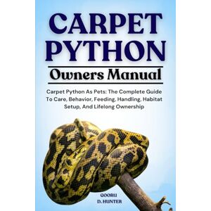 HUNTER, GOORU D CARPET PYTHON: Carpet Python As Pets: The Complete Guide To Care, Behavior, Feeding, Handling, Habitat Setup, And Lifelong Ownership HUNTER, GOORU D CARPET PYTHON: Carpet Python As Pets: The Complete Guide To Care, Behavior, Feeding, Handling, Habitat Setup, And Lifelong Ownership