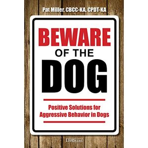 Miller, Pat Beware of the Dog: Positive Solutions for Aggressive Behavior in Dogs Miller, Pat Beware of the Dog: Positive Solutions for Aggressive Behavior in Dogs