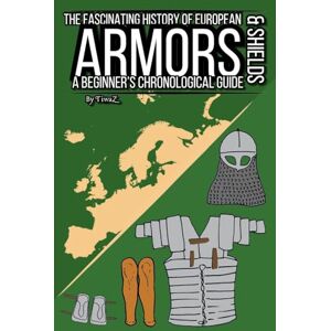 Cachet, Tivar The Fascinating History of European Armors & Shields: A Beginner's Chronological Guide: 2 Cachet, Tivar The Fascinating History of European Armors & Shields: A Beginner's Chronological Guide: 2