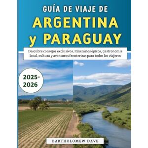 Dave, Bartholomew Guía De Viaje De Argentina y Paraguay 2025-2026: Descubre consejos exclusivos, itinerarios épicos, gastronomía local, cultura y aventuras fronterizas para todos los viajeros Dave, Bartholomew Guía De Viaje De Argentina y Paraguay 2025-2026: Descubre consejos exclusivos, itinerarios épicos, gastronomía local, cultura y aventuras fronterizas para todos los viajeros
