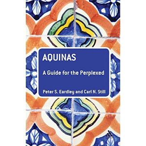 Eardley, Peter S. Aquinas: A Guide for the Perplexed (Guides for the Perplexed) Eardley, Peter S. Aquinas: A Guide for the Perplexed (Guides for the Perplexed)
