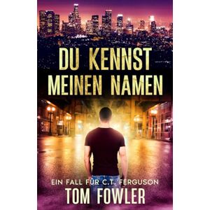 Fowler, Tom Du Kennst meinen Namen: Ein Fall für C.T. Ferguson (C.T. Ferguson Privatdetektiv) Fowler, Tom Du Kennst meinen Namen: Ein Fall für C.T. Ferguson (C.T. Ferguson Privatdetektiv)