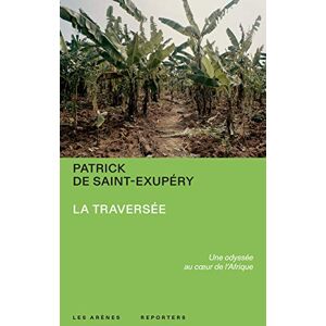 Saint-Exupéry, Patrick de La Traversée Une odyssée au coeur de l'Afrique Saint-Exupéry, Patrick de La Traversée Une odyssée au coeur de l'Afrique