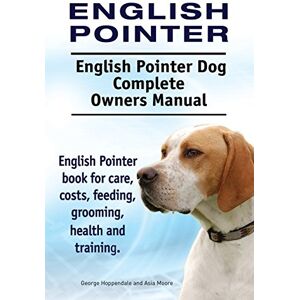 Hoppendale, George English Pointer. English Pointer Dog Complete Owners Manual. English Pointer book for care, costs, feeding, grooming, health and training. Hoppendale, George English Pointer. English Pointer Dog Complete Owners Manual. English Pointer book for care, costs, feeding, grooming, health and training.