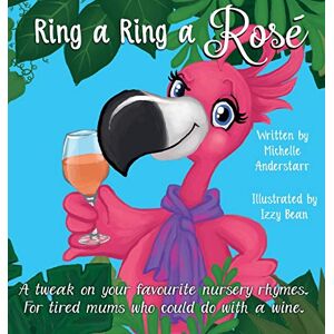 Anderstarr, Michelle Ring A Ring A Rosé: A tweak on your favourite nursery rhymes. For tired mums who could do with a wine. Anderstarr, Michelle Ring A Ring A Rosé: A tweak on your favourite nursery rhymes. For tired mums who could do with a wine.