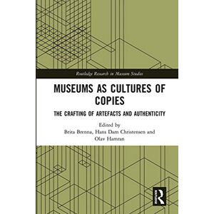 Museums as Cultures of Copies: The Crafting of Artefacts and Authenticity (Routledge Research in Museum Studies) Museums as Cultures of Copies: The Crafting of Artefacts and Authenticity (Routledge Research in Museum Studies)