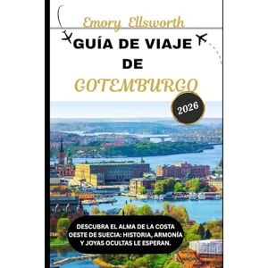 Ellsworth, Emory GUÍA DE VIAJE DE GOTEMBURG 2026: Descubra el alma de la costa oeste de Suecia: historia, armonía y joyas ocultas le esperan. Ellsworth, Emory GUÍA DE VIAJE DE GOTEMBURG 2026: Descubra el alma de la costa oeste de Suecia: historia, armonía y joyas ocultas le esperan.