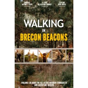 Serenna Meldona-Williom Walking in Brecon Beacons: Practical Walking Log Book for Active Local Outdoor Enthusiasts, Exercise Lovers and Adventure Seekers Document Your Experience with Your Favourite Routes and Trails Serenna Meldona-Williom Walking in Brecon Beacons: Practical Walking Log Book for Active Local Outdoor Enthusiasts, Exercise Lovers and Adventure Seekers Document Your Experience with Your Favourite Routes and Trails