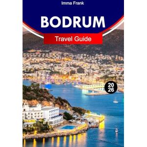 Frank, Imma Bodrum Travel Guide 2026: Explore Bodrum Turkey with Turquoise Beaches Ancient Castles Marina Nights and Timeless Aegean Luxury Frank, Imma Bodrum Travel Guide 2026: Explore Bodrum Turkey with Turquoise Beaches Ancient Castles Marina Nights and Timeless Aegean Luxury