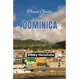 Henshaw, Bibby TRAVEL GUIDE TO DOMINICA: Explore Culture, Waterfalls, Caribbean Hidden Gems and Unforgettable Adventures (EXOTIC TRAVELS) Henshaw, Bibby TRAVEL GUIDE TO DOMINICA: Explore Culture, Waterfalls, Caribbean Hidden Gems and Unforgettable Adventures (EXOTIC TRAVELS)