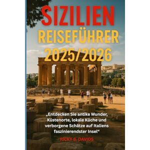 DAVIDS, RICKY B. SIZILIEN REISEFÜHRER 2025/2026: "Entdecken Sie antike Wunder, Küstenfluchten, lokale Küche und versteckte Schätze auf Italiens faszinierendster Insel DAVIDS, RICKY B. SIZILIEN REISEFÜHRER 2025/2026: "Entdecken Sie antike Wunder, Küstenfluchten, lokale Küche und versteckte Schätze auf Italiens faszinierendster Insel