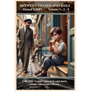 LAMY, Gérard BETWEEN THATCH AND RAILS Volume 1 2 3: 1948–1959 : A child’s gaze to be read slowly, reread, and carried with you. LAMY, Gérard BETWEEN THATCH AND RAILS Volume 1 2 3: 1948–1959 : A child’s gaze to be read slowly, reread, and carried with you.