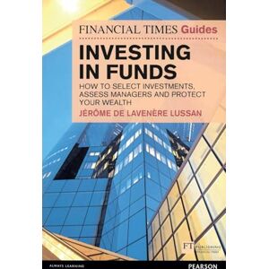 De Lavenere Lussan, Jerome Investing in Funds: How to Select Investments, Assess Managers and Protect Your Wealth (Financial Times Guides) (The FT Guides) De Lavenere Lussan, Jerome Investing in Funds: How to Select Investments, Assess Managers and Protect Your Wealth (Financial Times Guides) (The FT Guides)