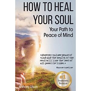 Glenn, Anthony How to Heal Your Soul: Your Path to Peace of Mind: 3 (Success Mindset) Glenn, Anthony How to Heal Your Soul: Your Path to Peace of Mind: 3 (Success Mindset)