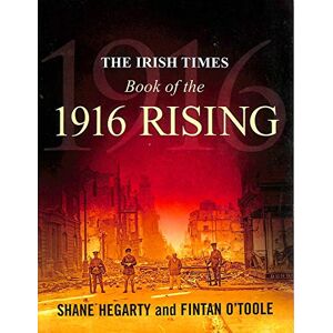 Shane Hegarty The Irish Times Book of the 1916 Rising Shane Hegarty The Irish Times Book of the 1916 Rising