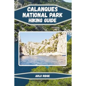 RIDGE, ARLO CALANQUES NATIONAL PARK HIKING GUIDE: Explore France’s Hidden Mediterranean Paradise Updated Edition 2025-2026 (Trek Beyond Borders Guides) RIDGE, ARLO CALANQUES NATIONAL PARK HIKING GUIDE: Explore France’s Hidden Mediterranean Paradise Updated Edition 2025-2026 (Trek Beyond Borders Guides)