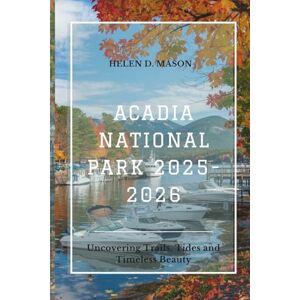 Mason, Helen D. ACADIA NATIONAL PARK TRAVEL GUIDE 2025–2026: Uncovering Trails, Tides and Timeless Beauty Mason, Helen D. ACADIA NATIONAL PARK TRAVEL GUIDE 2025–2026: Uncovering Trails, Tides and Timeless Beauty