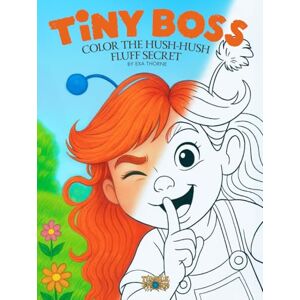 Thorne, Exa Tiny Boss Color The Hush-Hush Fluff Secret: Story Coloring Book for kids with Tiny Boss & Tumble (Tumblethorn) Thorne, Exa Tiny Boss Color The Hush-Hush Fluff Secret: Story Coloring Book for kids with Tiny Boss & Tumble (Tumblethorn)