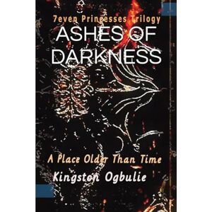 Kingston Ashes Of Darkness: A Place Older Than Time: 1 (7even Princesses Trilogy) Kingston Ashes Of Darkness: A Place Older Than Time: 1 (7even Princesses Trilogy)