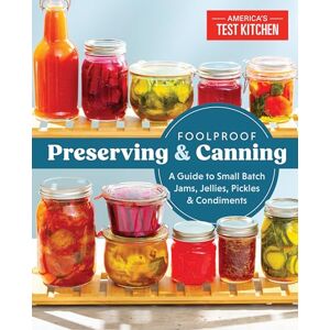 Foolproof Preserving and Canning: A Guide to Small Batch Jams, Jellies, Pickles, and Condiments Foolproof Preserving and Canning: A Guide to Small Batch Jams, Jellies, Pickles, and Condiments