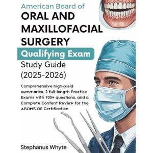 Whyte, Stephanus AMERICAN BOARD OF ORAL AND MAXILLOFACIAL SURGERY QUALIFYING EXAM STUDY GUIDE (2025–2026): Comprehensive High Yield Summaries, 2 Full length Practice ... Content Review for the ABOMS QE Certification Whyte, Stephanus AMERICAN BOARD OF ORAL AND MAXILLOFACIAL SURGERY QUALIFYING EXAM STUDY GUIDE (2025–2026): Comprehensive High Yield Summaries, 2 Full length Practice ... Content Review for the ABOMS QE Certification