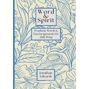 Edwards, Jonathan Word & Spirit: Prophetic Words & Encouragement's for Daily Living Edwards, Jonathan Word & Spirit: Prophetic Words & Encouragement's for Daily Living