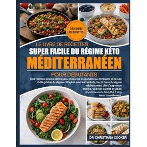 COOKER, DR. CHRISTIANA LE LIVRE DE RECETTES SUPER FACILE DU RÉGIME KÉTO MÉDITERRANÉEN POUR DÉBUTANTS: Des recettes simples, délicieuses et pauvres en glucides qui combinent ... avec les bienfaits pour le cœur du régime COOKER, DR. CHRISTIANA LE LIVRE DE RECETTES SUPER FACILE DU RÉGIME KÉTO MÉDITERRANÉEN POUR DÉBUTANTS: Des recettes simples, délicieuses et pauvres en glucides qui combinent ... avec les bienfaits pour le cœur du régime