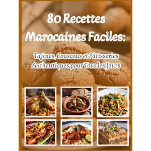 nguyen, diane 80 Recettes Marocaines Faciles:: Tajines, Couscous et Pâtisseries Authentiques pour Tous les Jours nguyen, diane 80 Recettes Marocaines Faciles:: Tajines, Couscous et Pâtisseries Authentiques pour Tous les Jours