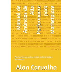 Carvalho, Alan Manual de Anúncios de Alta Performance para Marketplace: Alan Carvalho Especialista em SEO, Análise de Dados e Marketplaces Carvalho, Alan Manual de Anúncios de Alta Performance para Marketplace: Alan Carvalho Especialista em SEO, Análise de Dados e Marketplaces