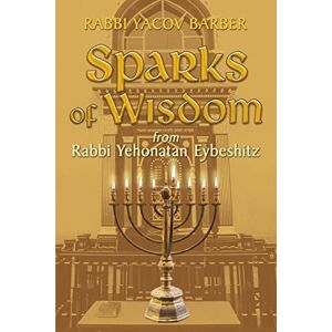 Barber, Rabbi Yacov Sparks of Wisdom: From Rabbi Yehonatan Eybeshitz (Wisdom of Rabbi Yehonatan Eybeshitz) Barber, Rabbi Yacov Sparks of Wisdom: From Rabbi Yehonatan Eybeshitz (Wisdom of Rabbi Yehonatan Eybeshitz)