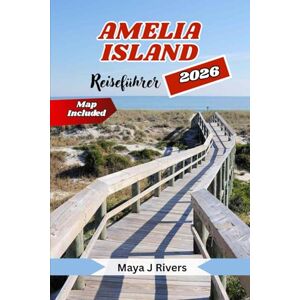 Rivers, Maya J AMELIA ISLAND REISEFÜHRER 2026: Entdecken Sie Floridas Küstenjuwel aus der Perspektive eines Einheimischen – Strände, Geschichte, Kulinarik und verborgene Inselgeheimnisse Rivers, Maya J AMELIA ISLAND REISEFÜHRER 2026: Entdecken Sie Floridas Küstenjuwel aus der Perspektive eines Einheimischen – Strände, Geschichte, Kulinarik und verborgene Inselgeheimnisse