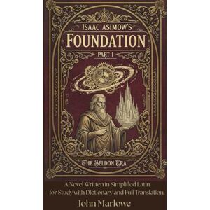 Marlowe, John Isaac Asimov’s Foundation Part 1 The Seldon Era: A Novel Written in Simplified Latin for Study with Dictionary and Full Translation. Marlowe, John Isaac Asimov’s Foundation Part 1 The Seldon Era: A Novel Written in Simplified Latin for Study with Dictionary and Full Translation.