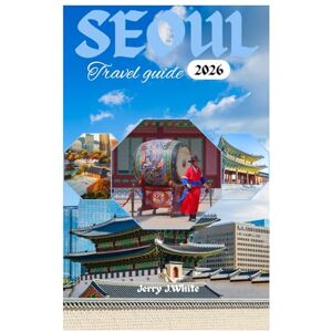 White, Jerry J. SEOUL TRAVEL GUIDE 2026: Exploring the rich history and palaces, k pop and modern culture,nightlife and entertainment,top attractions in the Land of the Morning Calm White, Jerry J. SEOUL TRAVEL GUIDE 2026: Exploring the rich history and palaces, k pop and modern culture,nightlife and entertainment,top attractions in the Land of the Morning Calm