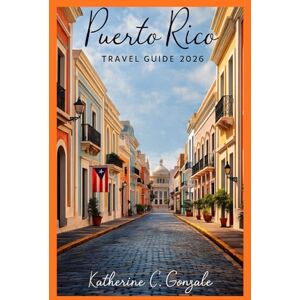 Gonzale, Katherine C. Puerto Rico Travel Guide 2026 Gonzale, Katherine C. Puerto Rico Travel Guide 2026