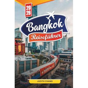 CHANG, JUDITH Bangkok Reiseführer 2026: Entdecken Sie verborgene Schätze, historische Sehenswürdigkeiten, Reisetipps und unvergessliche Urlaubserlebnisse. CHANG, JUDITH Bangkok Reiseführer 2026: Entdecken Sie verborgene Schätze, historische Sehenswürdigkeiten, Reisetipps und unvergessliche Urlaubserlebnisse.