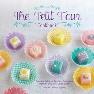 Nguyen, Brooks Coulson The Petit Four Cookbook: Adorably Delicious, Bite-Size Confections from the Dragonfly Cakes Bakery Nguyen, Brooks Coulson The Petit Four Cookbook: Adorably Delicious, Bite-Size Confections from the Dragonfly Cakes Bakery