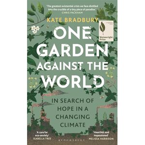 Bradbury, Kate One Garden Against the World: In Search of Hope in a Changing Climate Bradbury, Kate One Garden Against the World: In Search of Hope in a Changing Climate
