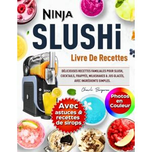 Bergeron, Charli Livre de Recettes Ninja SLUSHi avec Photos en Couleur: Délicieuses Recettes Familiales pour Slush, Cocktails, Frappés, Milkshakes & Jus glacés, avec Ingrédients Simples, Astuces & Recettes de Sirops Bergeron, Charli Livre de Recettes Ninja SLUSHi avec Photos en Couleur: Délicieuses Recettes Familiales pour Slush, Cocktails, Frappés, Milkshakes & Jus glacés, avec Ingrédients Simples, Astuces & Recettes de Sirops