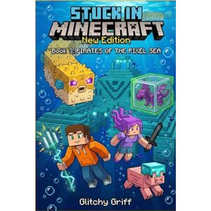 GLITCHY GRIFF Stuck in Minecraft New Edition: Book 3 : Pirates of the Pixel Sea ( An Unofficial Epic LitRPG Survival Adventure for Kids and Tweens) GLITCHY GRIFF Stuck in Minecraft New Edition: Book 3 : Pirates of the Pixel Sea ( An Unofficial Epic LitRPG Survival Adventure for Kids and Tweens)