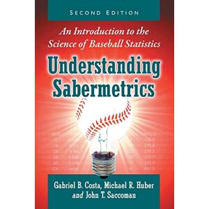 Gabriel B. Costa, (author), Michael R. Huber (author) & John T. Saccoman (author) Understanding Sabermetrics: An Introduction to the Science of Baseball Statistics, 2d ed. Gabriel B. Costa, (author), Michael R. Huber (author) & John T. Saccoman (author) Understanding Sabermetrics: An Introduction to the Science of Baseball Statistics, 2d ed.