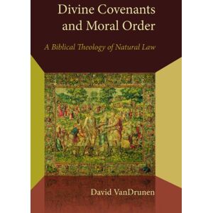 Vandrunen, David Divine Covenants and Moral Order: A Biblical Theology of Natural Law (Emory University Studies in Law and Religion (EUSLR)) Vandrunen, David Divine Covenants and Moral Order: A Biblical Theology of Natural Law (Emory University Studies in Law and Religion (EUSLR))