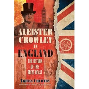 Churton, Tobias Aleister Crowley in England: The Return of the Great Beast Churton, Tobias Aleister Crowley in England: The Return of the Great Beast