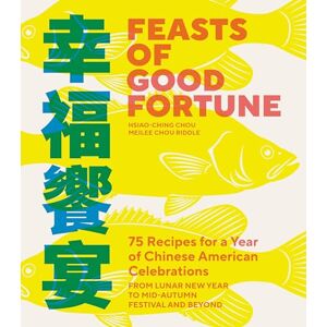 Chou, Hsiao-Ching Feasts of Good Fortune: 75 Recipes for a Year of Chinese American Celebrations, from Lunar New Year to Mid-Autumn Festival and Beyond (Chinese Cookbook) Chou, Hsiao-Ching Feasts of Good Fortune: 75 Recipes for a Year of Chinese American Celebrations, from Lunar New Year to Mid-Autumn Festival and Beyond (Chinese Cookbook)