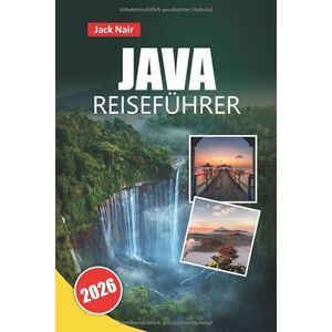 Nair, Jack JAVA REISEFÜHRER 2026: Entdecken Sie die wichtigsten Attraktionen, Strände, die lokale Küche, kulturelle Stätten und Routen für Ihr Indonesien-Inselabenteuer Nair, Jack JAVA REISEFÜHRER 2026: Entdecken Sie die wichtigsten Attraktionen, Strände, die lokale Küche, kulturelle Stätten und Routen für Ihr Indonesien-Inselabenteuer